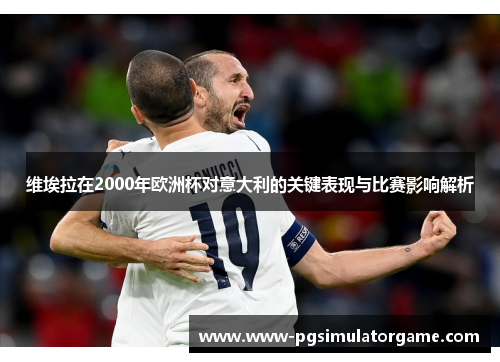 维埃拉在2000年欧洲杯对意大利的关键表现与比赛影响解析