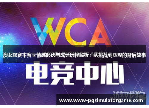 澳女联赛本赛季情感起伏与成长历程解析：从挑战到辉煌的背后故事
