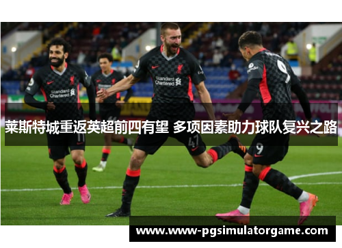 莱斯特城重返英超前四有望 多项因素助力球队复兴之路
