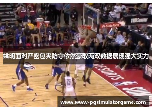 姚明面对严密包夹防守依然豪取两双数据展现强大实力