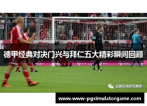 德甲经典对决门兴与拜仁五大精彩瞬间回顾