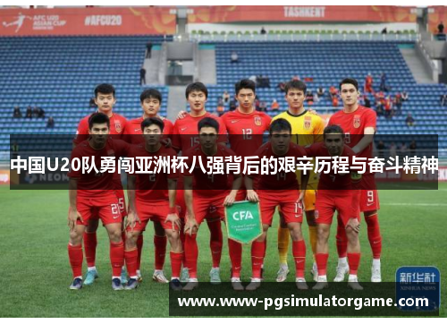 中国U20队勇闯亚洲杯八强背后的艰辛历程与奋斗精神