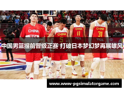 中国男篮提前晋级正赛 打破日本梦幻梦再展雄风