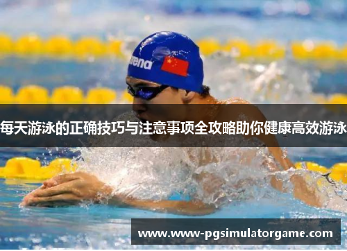 每天游泳的正确技巧与注意事项全攻略助你健康高效游泳