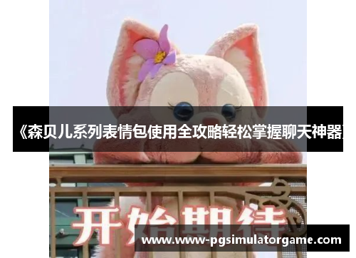 《森贝儿系列表情包使用全攻略轻松掌握聊天神器》