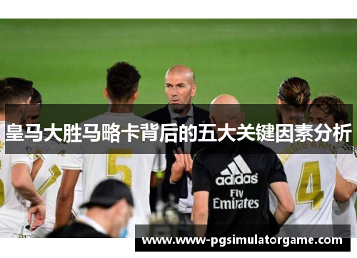 皇马大胜马略卡背后的五大关键因素分析