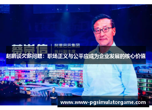 赵鹏谈欠薪问题：职场正义与公平应成为企业发展的核心价值