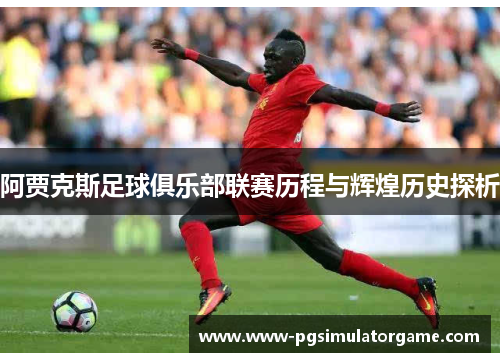 阿贾克斯足球俱乐部联赛历程与辉煌历史探析